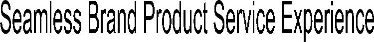 SEAMLESS BRAND PRODUCT SERVICE EXPERIENCE