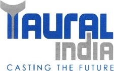 TAURAL INDIA CASTING THE FUTURE