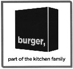 BURGER, PART OF THE KITCHEN FAMILY