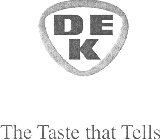 DEK THE TASTE THAT TELLS