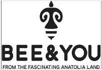 BEE & YOU FROM THE FASCINATING ANATOLIALAND