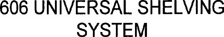 606 UNIVERSAL SHELVING SYSTEM
