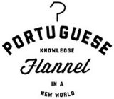 PORTUGUESE FLANNEL KNOWLEDGE IN A NEW WORLD