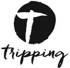 T TRIPPING