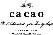 CACAO RICH CHOCOLATE FOR DAILY LIFE ALL PRODUCTS ARE MADE OF QUALITY CACAO