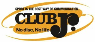 SPORT IS THE BEST WAY OF COMMUNICATION.CLUB J. NO DISC, NO LIFE