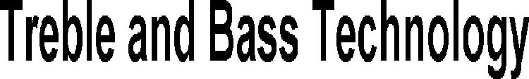 TREBLE AND BASS TECHNOLOGY