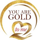 YOU ARE GOLD TO ME