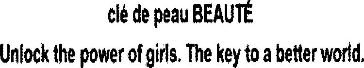 CLÉ DE PEAU BEAUTÉ UNLOCK THE POWER OF GIRLS. THE KEY TO A BETTER WORLD.