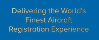 DELIVERING THE WORLD'S FINEST AIRCRAFT REGISTRATION EXPERIENCE