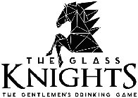 THE GLASS KNIGHTS THE GENTLEMEN'S DRINKING GAME