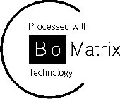 PROCESSED WITH BIO MATRIX TECHNOLOGY