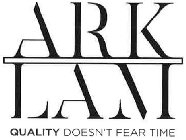 ARK LAM QUALITY DOESN`T FEAR TIME