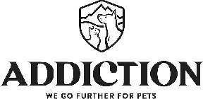 ADDICTION WE GO FURTHER FOR PETS