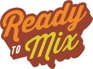 READY TO MIX