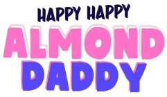 HAPPY HAPPY ALMOND DADDY