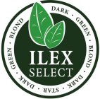 ILEX SELECT DARK · GREEN · BLOND · DARK · STAR · DARK · GREEN · BLOND