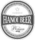 HABECO HANOI BEER PREMIUM BEER HANOI BEER IS BREWED BY USING THE FINEST MALT RICE AND HOPS OBTAINABLE THROUGHOUT THE WORLD