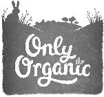 ONLY ORGANIC