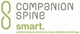 COMPANION SPINE SMART. SOLUTION BASED, MINIMAL ACCESS, RELIABLE, TECHNOLOGY