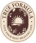 TRUE FORMULA LIVE YOUR BEST HEALTHY LIFE
