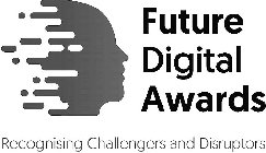 FUTURE DIGITAL AWARDS RECOGNISING CHALLENGERS AND DISRUPTORS