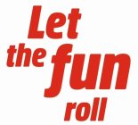 LET THE FUN ROLL