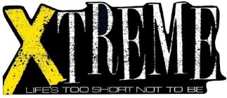 XTREME LIFE'S TOO SHORT NOT TO BE