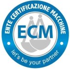 ECM ENTE CERTIFICAZIONE MACCHINE LET'S BE YOUR PARTNERE YOUR PARTNER