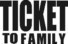 TICKET TO FAMILY