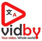 A VIDBY YOUR VIDEO. WHOLE WORLD