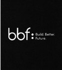 BBF: BUILD. BETTER. FUTURE.