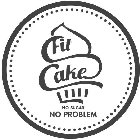 FIT CAKE NO SUGAR NO PROBLEM