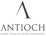 A ANTIOCH YOUR STYLE IS YOUR SIGNATURE