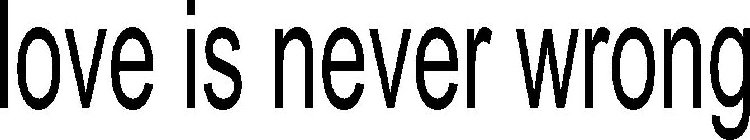 LOVE IS NEVER WRONG