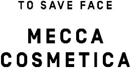TO SAVE FACE MECCA COSMETICA