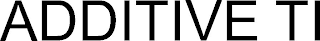 ADDITIVE TI