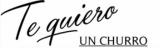 TE QUIERO UN CHURRO
