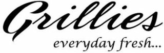 GRILLIES EVERYDAY FRESH...