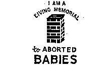 I AM A LIVING MEMORIAL TO ABORTED BABIES