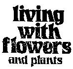 LIVING WITH FLOWERS AND PLANTS