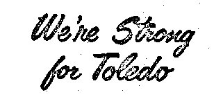 WE'RE STRONG FOR TOLEDO