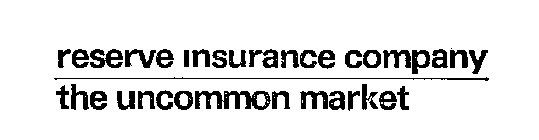 RESERVE INSURANCE COMPANY THE UNCOMMON MARKET