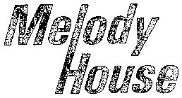 MELODY HOUSE