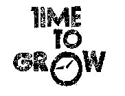TIME TO GROW