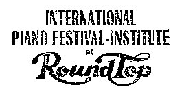INTERNATIONAL PIANO FESTIVAL-INSTITUTE AT ROUND TOP
