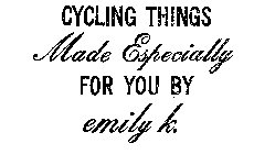 CYCLING THINGS MADE ESPECIALLY FOR YOU BY EMILY K.