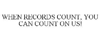 WHEN RECORDS COUNT, YOU CAN COUNT ON US!