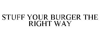 STUFF YOUR BURGER THE RIGHT WAY