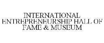 INTERNATIONAL ENTREPRENEURSHIP HALL OF FAME & MUSEUM